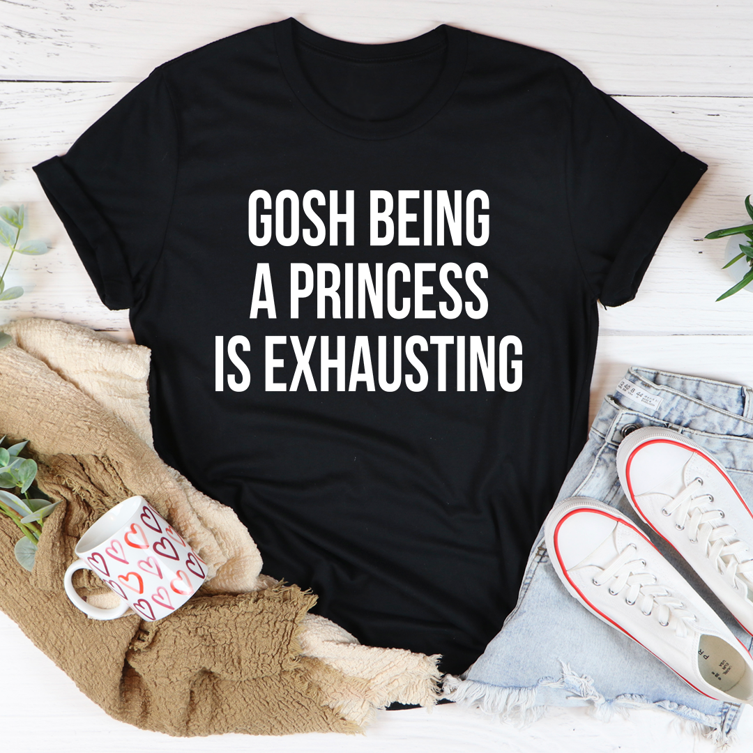 Gosh Being A Princess Is Exhausting T-Shirt-1