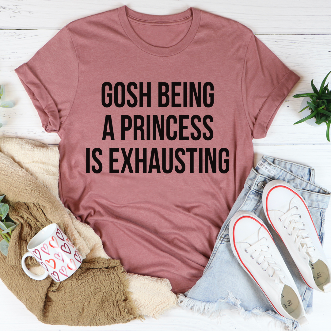 Gosh Being A Princess Is Exhausting T-Shirt-3