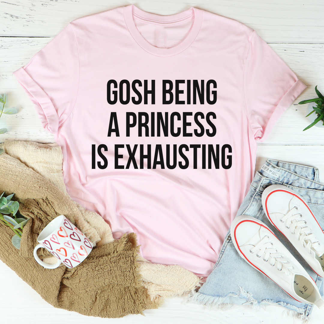 Gosh Being A Princess Is Exhausting T-Shirt-2