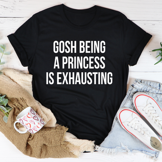 Gosh Being A Princess Is Exhausting T-Shirt-1