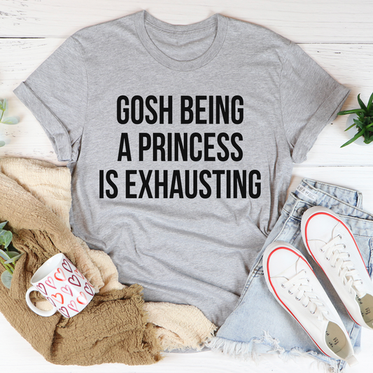 Gosh Being A Princess Is Exhausting T-Shirt-0